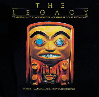 The Legacy: Tradition and Innovation in Northwest Coast Indian Art - Macnair, Peter, and Hoover, Alan L, and Neary, Kevin