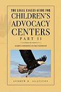 The Legal Eagles Guide for Children's Advocacy Centers, Part II