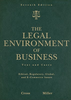 The Legal Environment of Business: Text and Cases: Ethical, Regulatory, Global, and E-Commerce Issues - Cross, Frank B, and Miller, Roger LeRoy