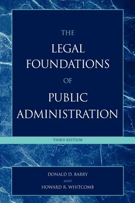 The Legal Foundations of Public Administration - Barry, Donald D, and Whitcomb, Howard R