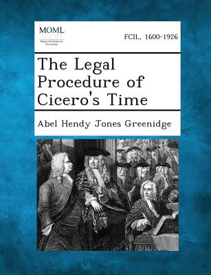 The Legal Procedure of Cicero's Time - Greenidge, Abel Hendy Jones