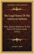 The Legal Status Of The American Indians: With Special Reference To The Tenure Of Indian Lands (1912)