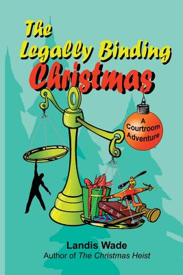 The Legally Binding Christmas: A Courtroom Adventure - Wade, Landis