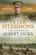 The Legend of Albert Jacka: From the brutal shores of Gallipoli to the battlefields of France, the epic story of the first Australian soldier to be awarded the Victoria Cross in WW1