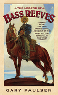 The Legend of Bass Reeves: Being the True and Fictional Account of the Most Valiant Marshal in the West