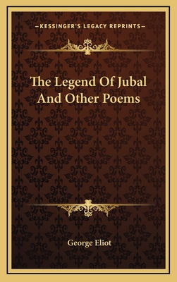 The Legend of Jubal and Other Poems - Eliot, George