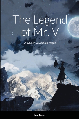 The Legend of Mr. V: A Tale of Unyielding Might - Nemri, Sam