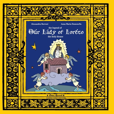 The legend of Our Lady of Loreto: the Holy House - Domenella, Anna Maria, and Borroni, Alessandra