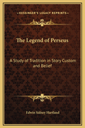 The Legend of Perseus: A Study of Tradition in Story Custom and Belief