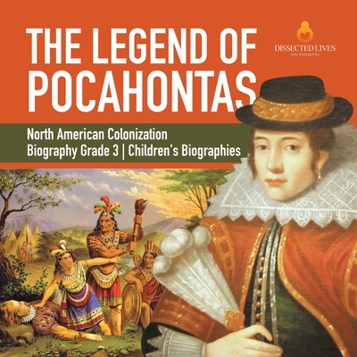 The Legend of Pocahontas North American Colonization Biography Grade 3 Children's Biographies - Dissected Lives