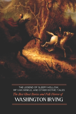 The Legend of Sleepy Hollow, Rip Van Winkle, and Other Gothic Tales: The Best Ghost Stories and Folk Horror of Washington Irving - Kellermeyer, M Grant (Introduction by), and Irving, Washington