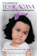 The Legend of Tessie Agana Beloved Child Star of the Philippines: An Intimate Portrait of My Mother