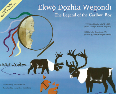 The Legend of the Caribou Boy / Ekw D zha Wegondl - Blondin, George, and Sundberg, Mary Rose (Translated by)