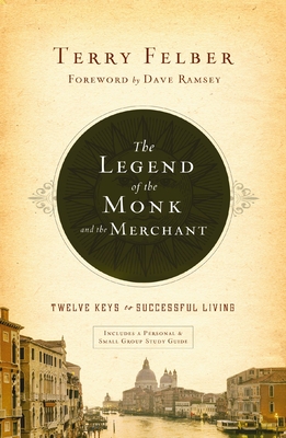 The Legend of the Monk and the Merchant: Twelve Keys to Successful Living - Felber, Terry, and Ramsey, Dave (Foreword by)