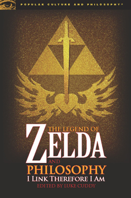 The Legend of Zelda and Philosophy: I Link Therefore I Am - Cuddy, Luke (Editor)