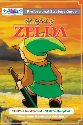 The Legend of Zelda (NES Classic) Strategy Guide Book (Full Color Premium Hardback): 100% Unofficial - 100% Helpful Walkthrough - Guides, Alpha Strategy