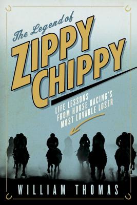 The Legend of Zippy Chippy: Life Lessons from Horse Racing's Most Lovable Loser - Thomas, William