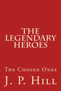 The Legendary Heroes: The Chosen Ones - Hill, J P, Dr.