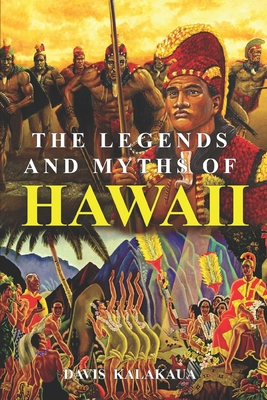 The Legends and Myths of Hawaii: The fables and folk-lore of a strange people (Complete with illustrations) - Daggett, Rollin Mallory, and Kalakaua, David