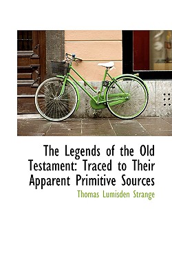 The Legends of the Old Testament: Traced to Their Apparent Primitive Sources - Strange, Thomas Lumisden
