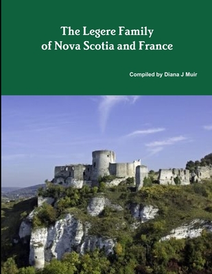 The Legere Family of Nova Scotia and France - Muir, Diana J