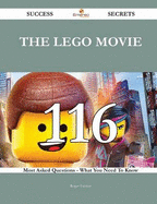 The Lego Movie 116 Success Secrets - 116 Most Asked Questions on the Lego Movie - What You Need to Know