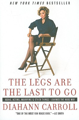 The Legs Are the Last to Go: Aging, Acting, Marrying, and Other Things I Learned the Hard Way - Carroll, Diahann