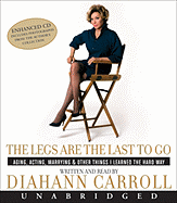 The Legs Are the Last to Go: Aging, Acting, Marrying & Other Things I Learned the Hard Way