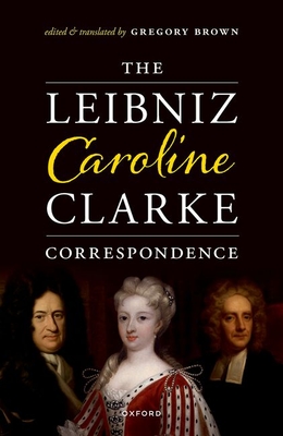 The Leibniz-Caroline-Clarke Correspondence - Brown, Gregory (Edited and translated by)