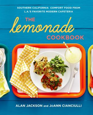 The Lemonade Cookbook: Southern California Comfort Food from L.A.'s Favorite Modern Cafeteria - Jackson, Alan, and Cianciulli, Joann