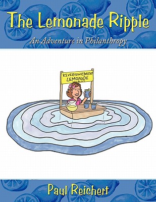 The Lemonade Ripple: An Adventure in Philanthropy - Reichert, Paul