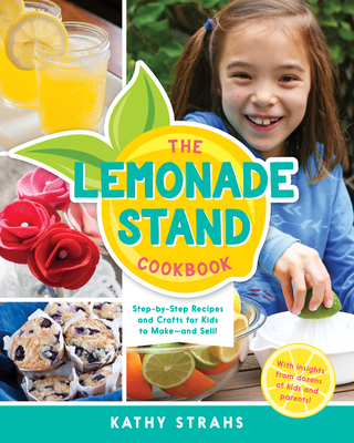 The Lemonade Stand Cookbook: Step-By-Step Recipes and Crafts for Kids to Make...and Sell! - Strahs, Kathy