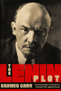 The Lenin Plot: The Untold Story of America's Midnight War Against Russia