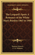 The Leopard's Spots A Romance of the White Man's Burden 1865 to 1900