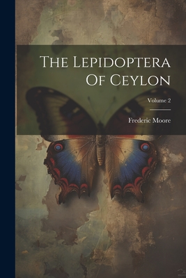 The Lepidoptera Of Ceylon; Volume 2 - Moore, Frederic