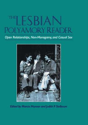 The Lesbian Polyamory Reader: Open Relationships, Non-Monogamy, and Casual Sex - Munson, Marcia, and Stelboum, Judith