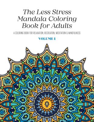 The Less Stress Mandala Coloring Book for Adults Volume 1: A Coloring Book for Relaxation, Recreation, Meditation and Mindfulness - McGregor, Nicolas