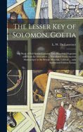 The Lesser Key of Solomon, Goetia: the Book of Evil Spirits Contains Two Hundred Diagrams and Seals for Invocation ... Translated From Ancient Manuscripts in the British Museum, London ... Only Authorized Edition Extant