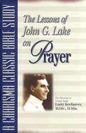 The Lessons of John G. Lake on Prayer - Keefauver, Larry, Dr.