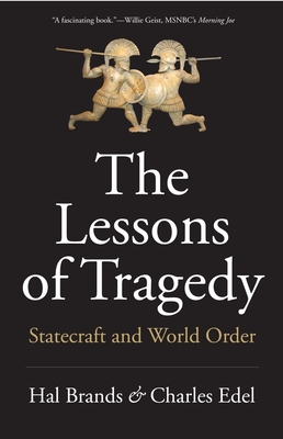 The Lessons of Tragedy: Statecraft and World Order - Brands, Hal, and Edel, Charles