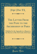 The Letter from the Pope to the Archbishop of Paris: Published in the Appendix to a Report to the Electors of the 3rd Circle of the Seine (Classic Reprint)