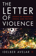 The Letter of Violence: Essays on Narrative, Ethics, and Politics