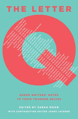 The Letter Q: Queer Writers' Notes to Their Younger Selves - Moon, Sarah (Editor), and Lecesne, James (Editor)