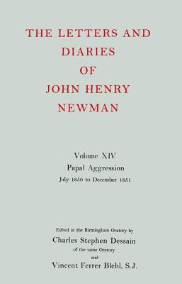 The Letters and Diaries of John Henry Newman: Volume XIV: Papal Aggression: July 1850 to December 1851 - Newman, John Henry, Cardinal, and Dessain, Charles Stephen (Editor)