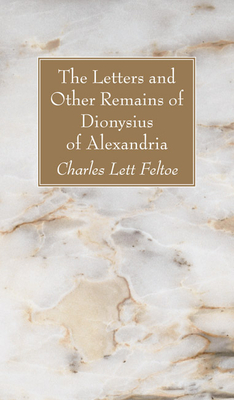 The Letters and Other Remains of Dionysius of Alexandria - Feltoe, Charles Lett (Editor)