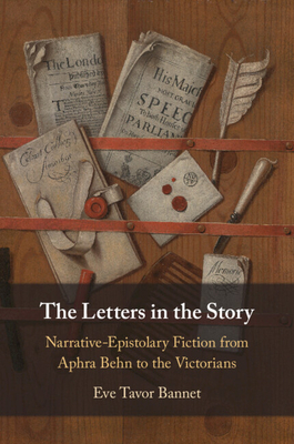 The Letters in the Story: Narrative-Epistolary Fiction from Aphra Behn to the Victorians - Bannet, Eve Tavor