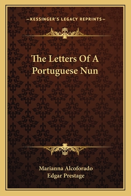 The Letters Of A Portuguese Nun - Alcoforado, Marianna, and Prestage, Edgar, Professor (Translated by)