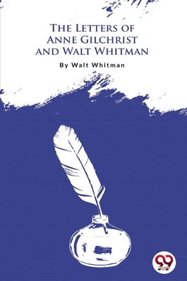 The Letters Of Anne Gilchrist And Walt Whitman - Whitman, Walt