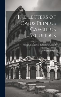 The Letters of Caius Plinius Caecilius Secundus - Melmoth, William, and Bosanquet, Frederick Charles Tindal, and Pliny, William