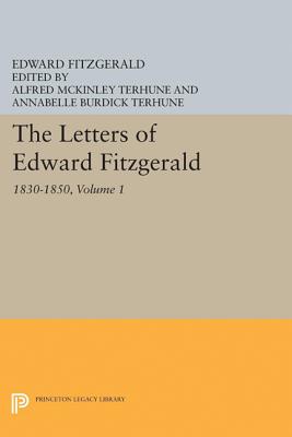 The Letters of Edward Fitzgerald, Volume 1: 1830-1850 - Fitzgerald, Edward, and Terhune, Alfred McKinley (Editor), and Terhune, Annabelle Burdick (Editor)